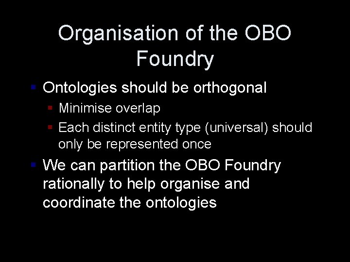 Organisation of the OBO Foundry § Ontologies should be orthogonal § Minimise overlap §