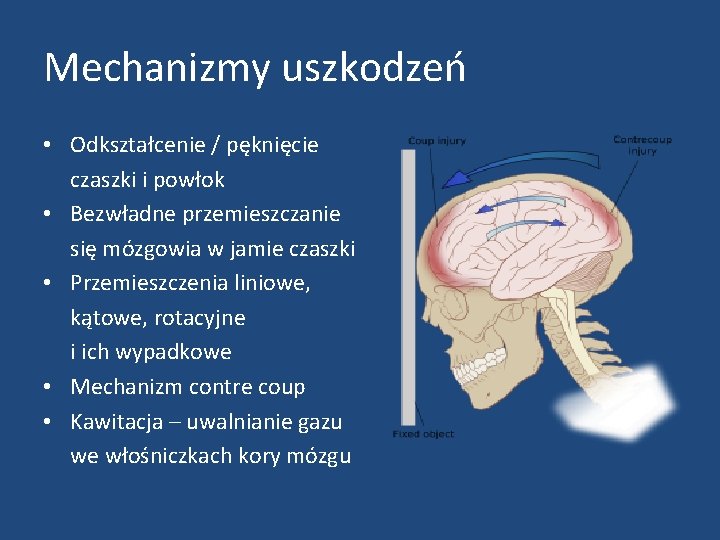 Mechanizmy uszkodzeń • Odkształcenie / pęknięcie czaszki i powłok • Bezwładne przemieszczanie się mózgowia