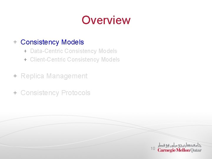 Overview Consistency Models Data-Centric Consistency Models Client-Centric Consistency Models Replica Management Consistency Protocols 10