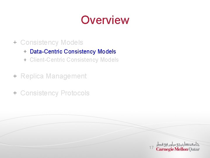 Overview Consistency Models Data-Centric Consistency Models Client-Centric Consistency Models Replica Management Consistency Protocols 17