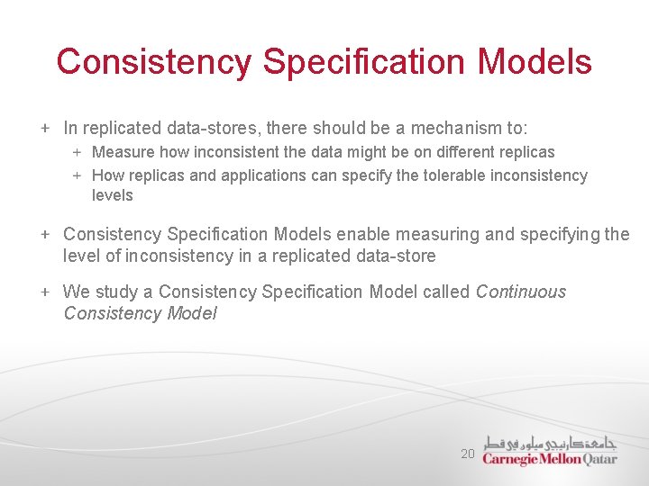 Consistency Specification Models In replicated data-stores, there should be a mechanism to: Measure how