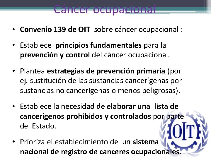 Cáncer ocupacional • Convenio 139 de OIT sobre cáncer ocupacional : • Establece principios