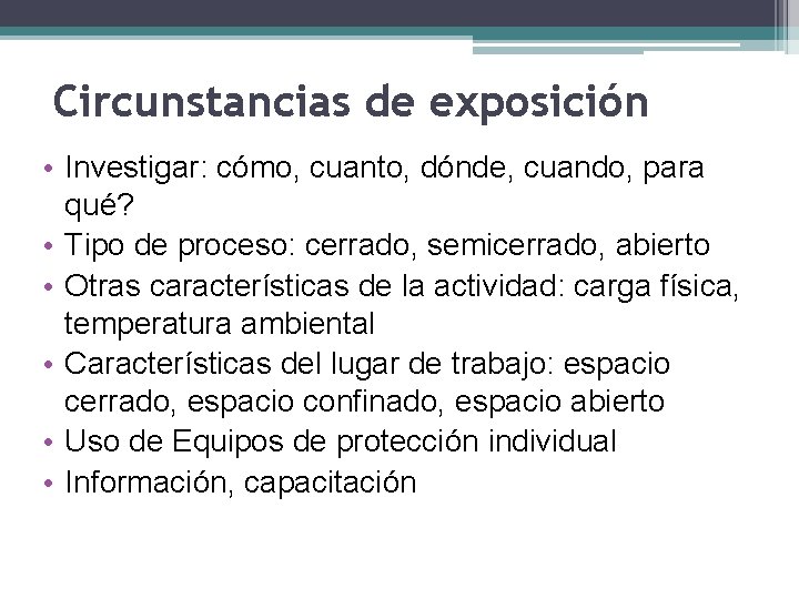 Circunstancias de exposición • Investigar: cómo, cuanto, dónde, cuando, para qué? • Tipo de