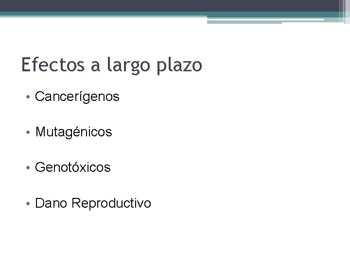 Efectos a largo plazo • Cancerígenos • Mutagénicos • Genotóxicos • Dano Reproductivo 
