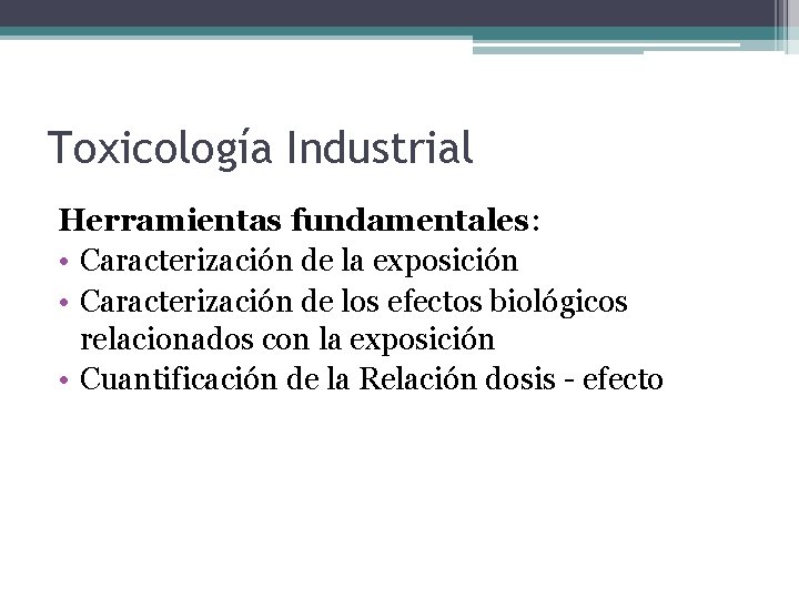 Toxicología Industrial Herramientas fundamentales: • Caracterización de la exposición • Caracterización de los efectos