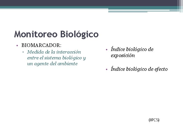 Monitoreo Biológico • BIOMARCADOR: ▫ Medida de la interacción entre el sistema biológico y