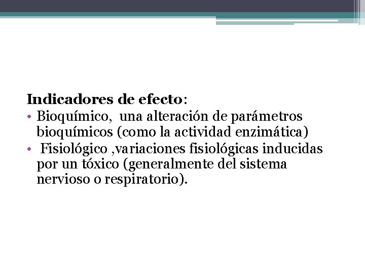 Indicadores de efecto: • Bioquímico, una alteración de parámetros bioquímicos (como la actividad enzimática)