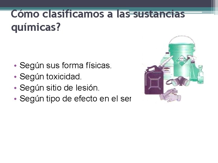 Cómo clasificamos a las sustancias químicas? • • Según sus forma físicas. Según toxicidad.