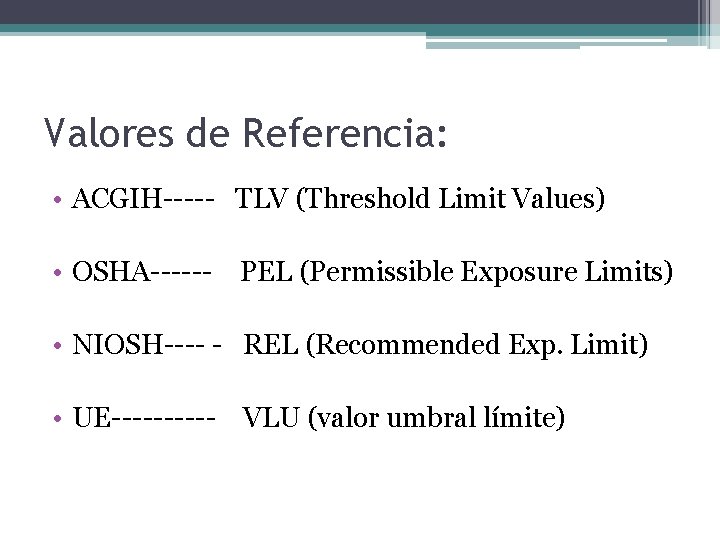 Valores de Referencia: • ACGIH----- TLV (Threshold Limit Values) • OSHA------ PEL (Permissible Exposure