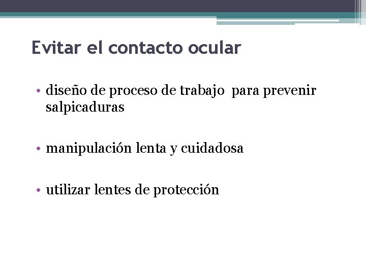 Evitar el contacto ocular • diseño de proceso de trabajo para prevenir salpicaduras •