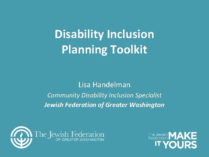 Disability Inclusion Planning Toolkit Lisa Handelman Community Disability Inclusion Specialist Jewish Federation of Greater