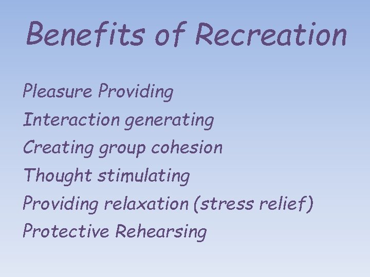 Benefits of Recreation Pleasure Providing Interaction generating Creating group cohesion Thought stimulating Providing relaxation