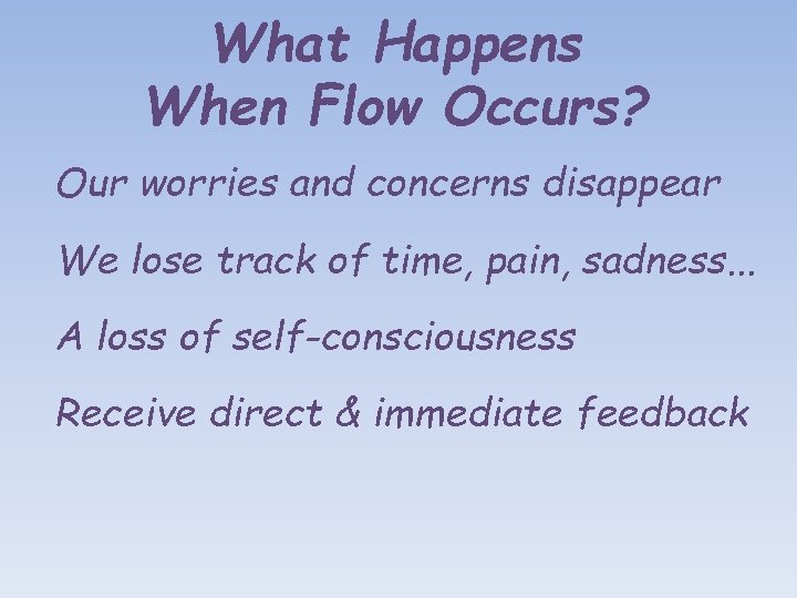 What Happens When Flow Occurs? Our worries and concerns disappear We lose track of