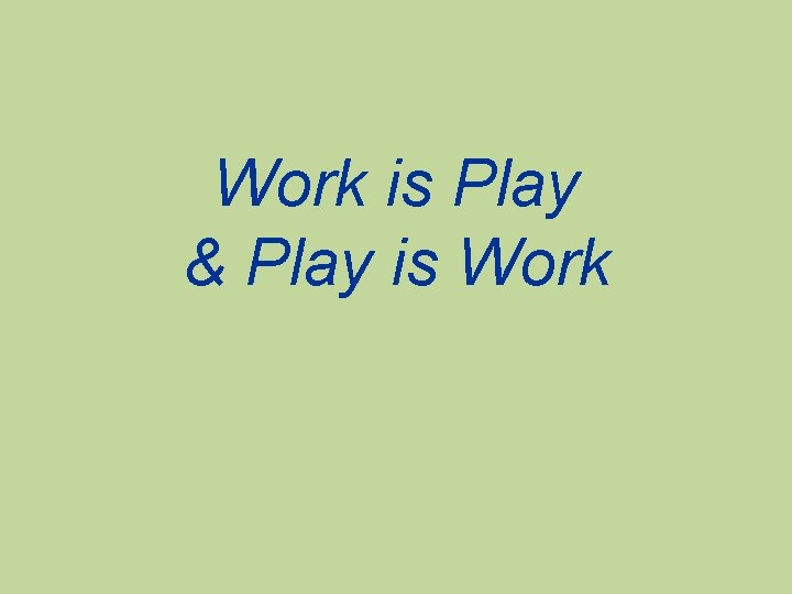 Work is Play & Play is Work 