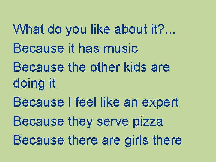 What do you like about it? . . . Because it has music Because
