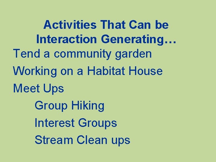Activities That Can be Interaction Generating… Tend a community garden Working on a Habitat