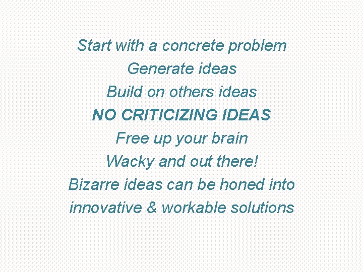 Start with a concrete problem Generate ideas Build on others ideas NO CRITICIZING IDEAS