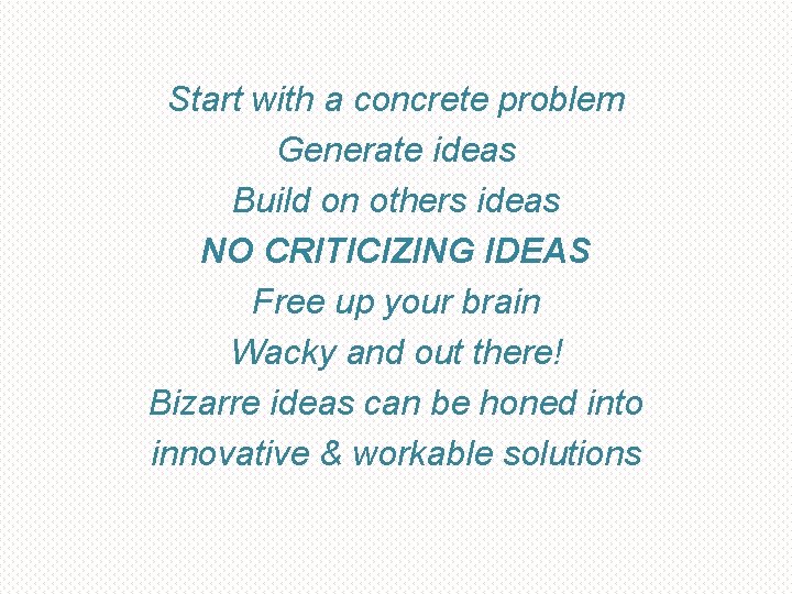 Start with a concrete problem Generate ideas Build on others ideas NO CRITICIZING IDEAS