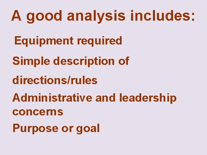 A good analysis includes: Equipment required Simple description of directions/rules Administrative and leadership concerns
