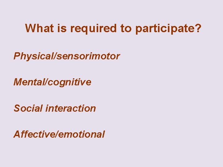 What is required to participate? Physical/sensorimotor Mental/cognitive Social interaction Affective/emotional 