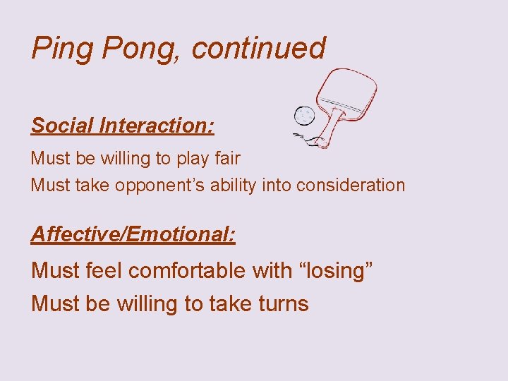 Ping Pong, continued Social Interaction: Must be willing to play fair Must take opponent’s