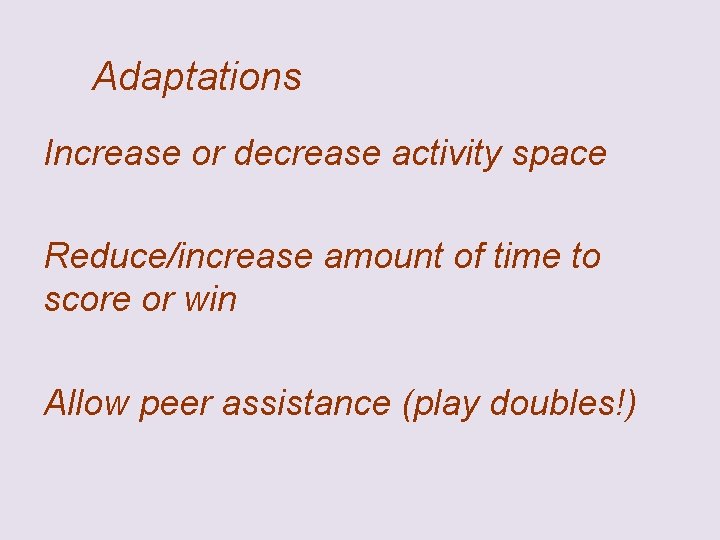 Adaptations Increase or decrease activity space Reduce/increase amount of time to score or win