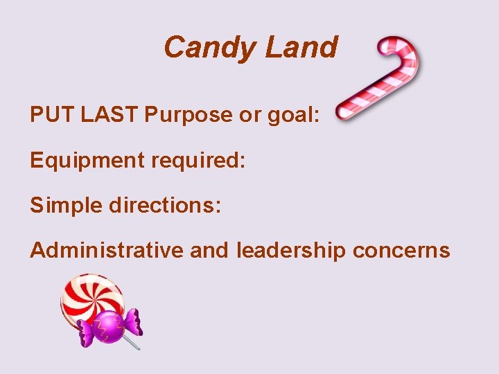 Candy Land PUT LAST Purpose or goal: Equipment required: Simple directions: Administrative and leadership