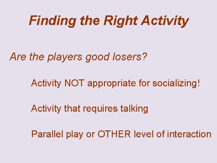 Finding the Right Activity Are the players good losers? Activity NOT appropriate for socializing!