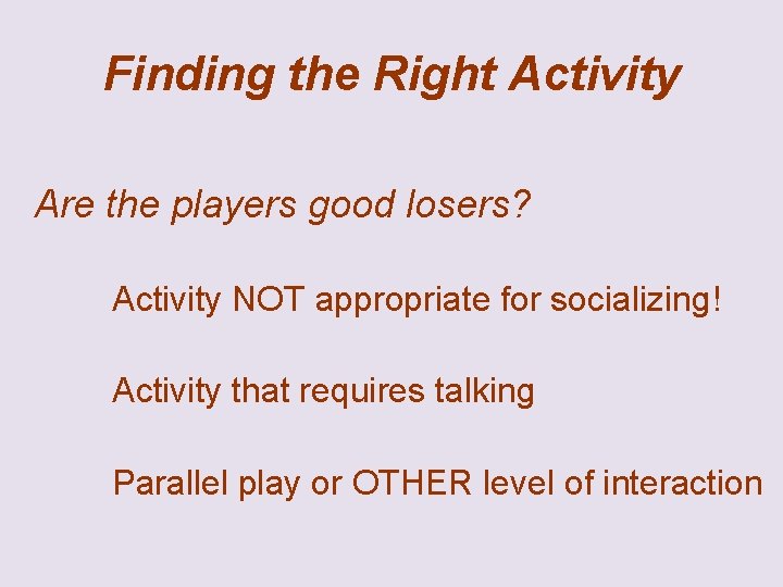 Finding the Right Activity Are the players good losers? Activity NOT appropriate for socializing!