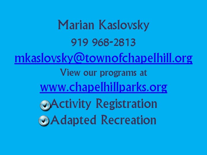 Marian Kaslovsky 919 968 -2813 mkaslovsky@townofchapelhill. org View our programs at www. chapelhillparks. org