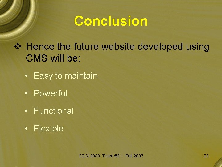 Conclusion v Hence the future website developed using CMS will be: • Easy to