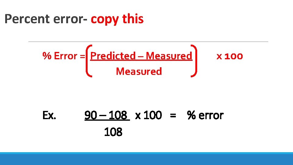 Percent error- copy this % Error = Predicted – Measured Ex. x 100 90