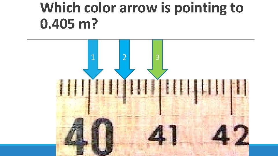 Which color arrow is pointing to 0. 405 m? 1 2 3 