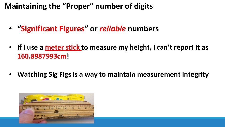 Maintaining the “Proper” number of digits • “Significant Figures” or reliable numbers • If