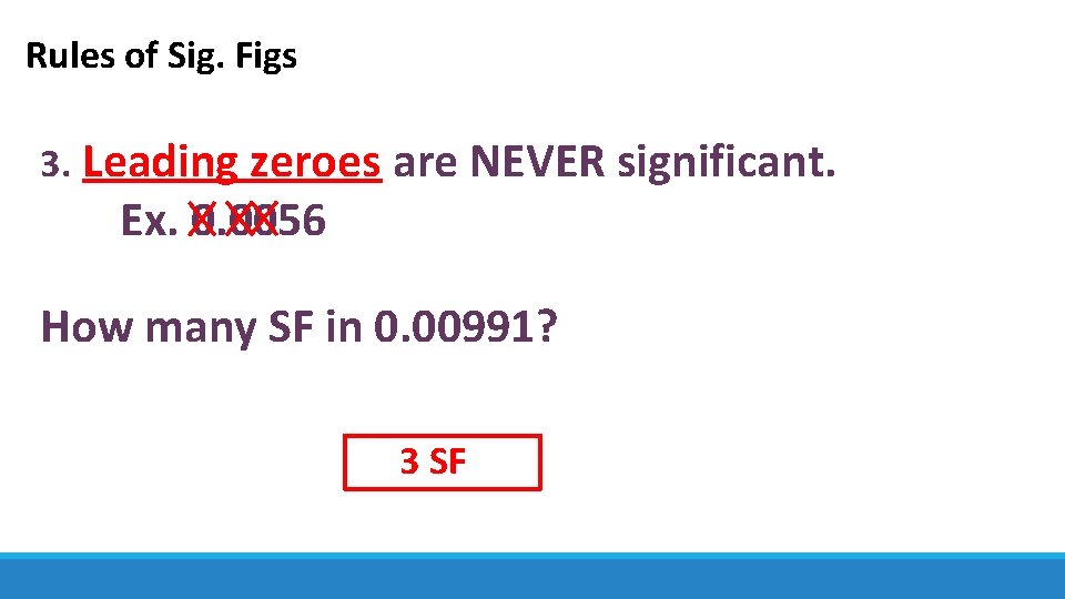 Rules of Sig. Figs 3. Leading zeroes are NEVER significant. Ex. 0. 0056 How