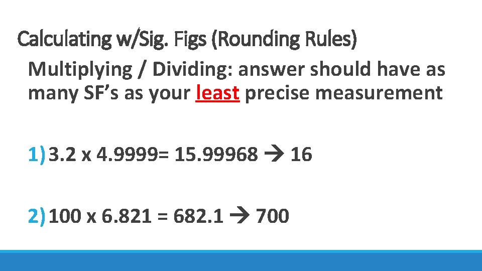 Calculating w/Sig. Figs (Rounding Rules) Multiplying / Dividing: answer should have as many SF’s