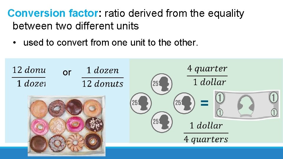 Conversion factor: ratio derived from the equality between two different units • used to