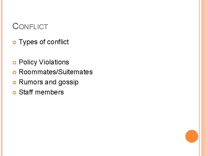 CONFLICT Types of conflict Policy Violations Roommates/Suitemates Rumors and gossip Staff members 