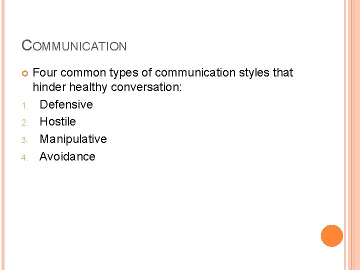 COMMUNICATION Four common types of communication styles that hinder healthy conversation: 1. Defensive 2.