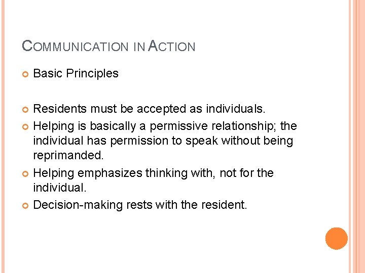 COMMUNICATION IN ACTION Basic Principles Residents must be accepted as individuals. Helping is basically