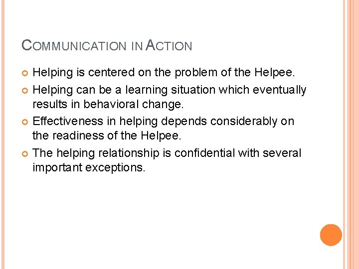 COMMUNICATION IN ACTION Helping is centered on the problem of the Helpee. Helping can