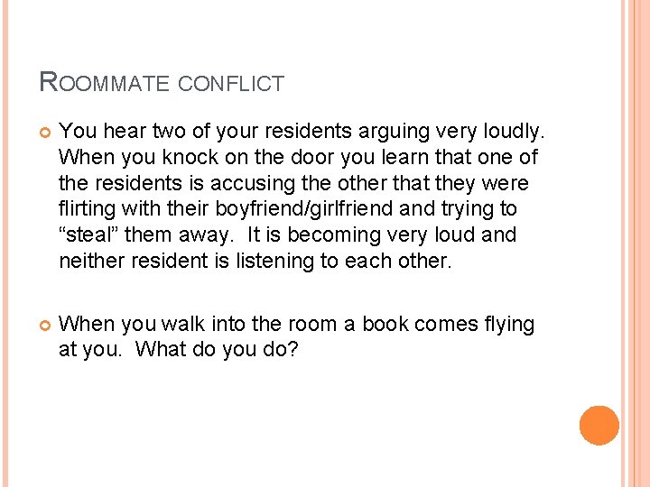 ROOMMATE CONFLICT You hear two of your residents arguing very loudly. When you knock