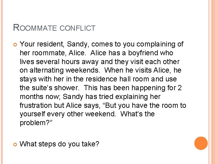 ROOMMATE CONFLICT Your resident, Sandy, comes to you complaining of her roommate, Alice has