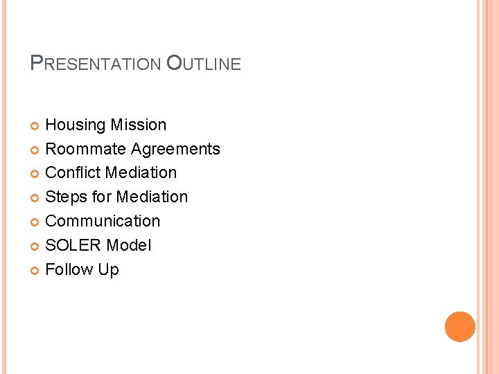 PRESENTATION OUTLINE Housing Mission Roommate Agreements Conflict Mediation Steps for Mediation Communication SOLER Model