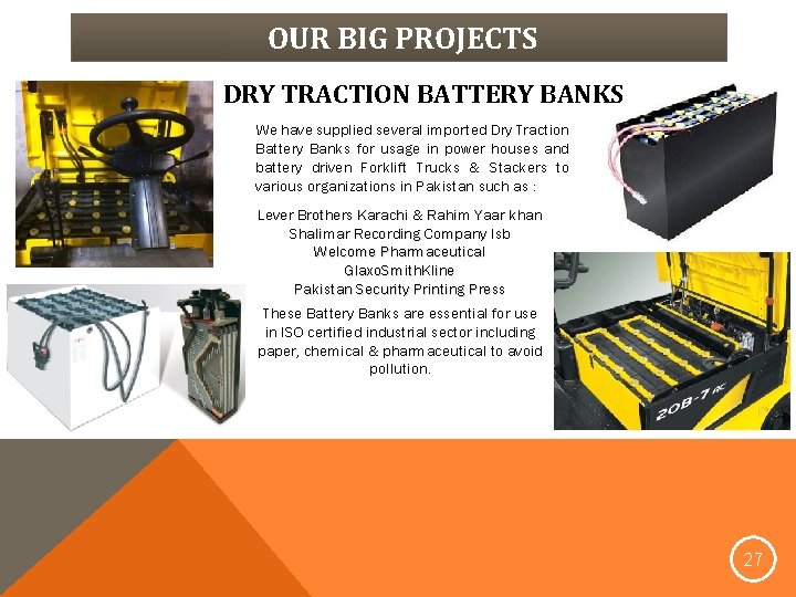 OUR BIG PROJECTS DRY TRACTION BATTERY BANKS We have supplied several imported Dry Traction