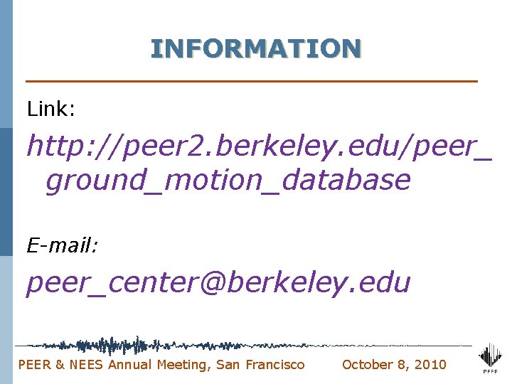 INFORMATION Link: http: //peer 2. berkeley. edu/peer_ ground_motion_database E-mail: peer_center@berkeley. edu PEER & NEES