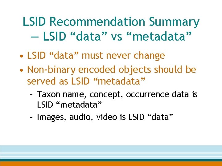 LSID Recommendation Summary — LSID “data” vs “metadata” • LSID “data” must never change