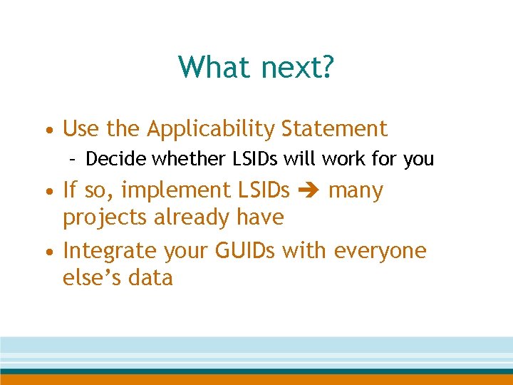 What next? • Use the Applicability Statement – Decide whether LSIDs will work for