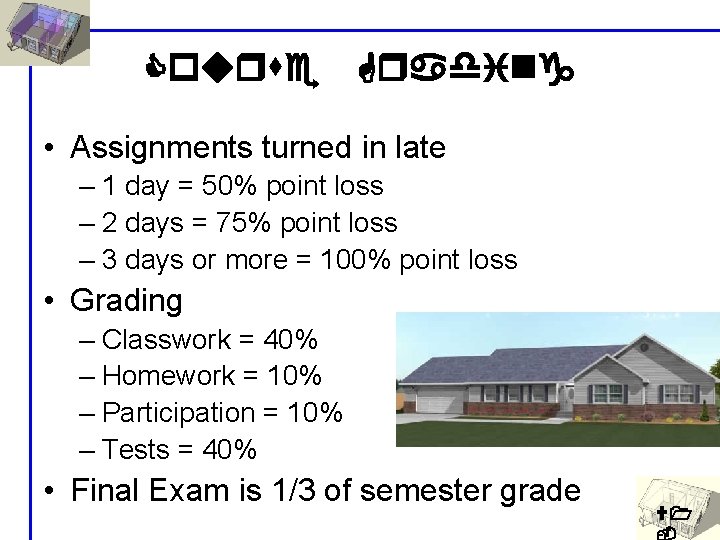 Course Grading • Assignments turned in late – 1 day = 50% point loss