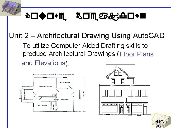 Course Breakdown Unit 2 – Architectural Drawing Using Auto. CAD To utilize Computer Aided